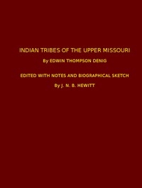 Indian Tribes of the Upper Missouri Edited with Notes and Biographical Sketch