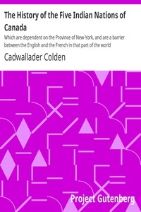 The History of the Five Indian Nations of Canada Which are dependent on the Province of New-York, and are a barrier between the English and the French in that part of the world