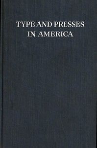 Type and Presses in America A Brief Historical Sketch of the Development of Type Casting and Press Building in the United States