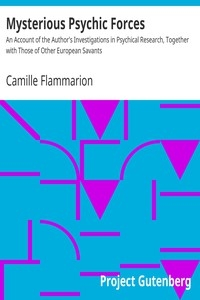 Mysterious Psychic Forces An Account of the Author's Investigations in Psychical Research, Together with Those of Other European Savants