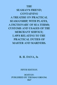 The Seaman's Friend Containing a treatise on practical seamanship, with plates, a dictionary of sea terms, customs and usages of the merchant service