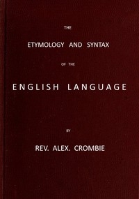The Etymology and Syntax of the English Language Explained and Illustrated