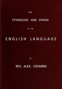 The Etymology and Syntax of the English Language Explained and Illustrated