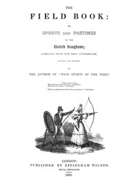 The Field Book: or, Sports and pastimes of the United Kingdom compiled from the best authorities, ancient and modern