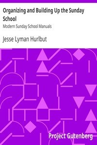 Organizing and Building Up the Sunday School Modern Sunday School Manuals