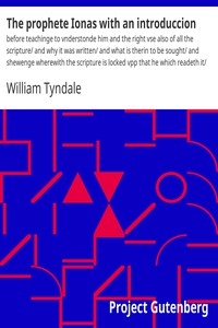 The prophete Ionas with an introduccion before teachinge to vnderstonde him and the right vse also of all the scripture/ and why it was written/ and what is therin to be sought/ and shewenge wherewith the scripture is locked vpp that he which readeth i