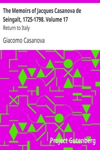 The Memoirs Of Jacques Casanova De Seingalt, 1725-1798. Volume 17: Return To Italy
