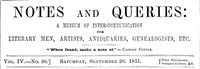 Notes and Queries, Vol. IV, Number 99, September 20, 1851 A Medium of Inter-communication for Literary Men, Artists, Antiquaries, Genealogists, etc.