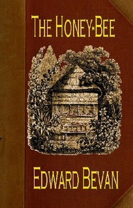 The Honey-bee: Its Natural History, Physiology And Management