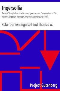 Ingersollia Gems of Thought from the Lectures, Speeches, and Conversations of Col. Robert G. Ingersoll, Representative of His Opinions and Beliefs