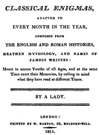 Classical Enigmas, Adapted to Every Month in the Year Composed from the English and Roman Histories, Heathen Mythology and Names of Famous Writers: Meant to Amuse Youths of All Ages, and at the Same Time Exert Their Memories, by Calling to Mind What Th