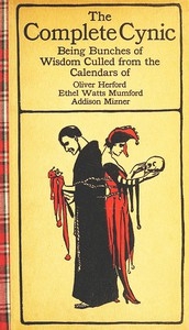 The Complete Cynic Being Bunches of Wisdom Culled from the Calendars of Oliver Herford, Ethel Watts Mumford, Addison Mizner