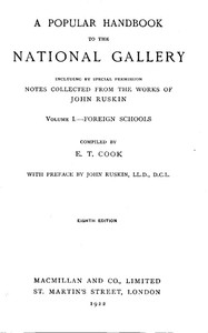 A Popular Handbook to the National Gallery, Volume I, Foreign Schools Including by Special Permission Notes Collected from the Works of John Ruskin