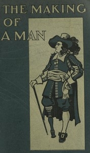 The Making of a Man: Being a Description of Artificial Limbs and How They May Be Adopted by Those Who Have Suffered Loss of Their Natural Limbs