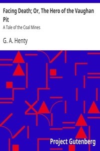 Facing Death; Or, The Hero Of The Vaughan Pit: A Tale Of The Coal Mines