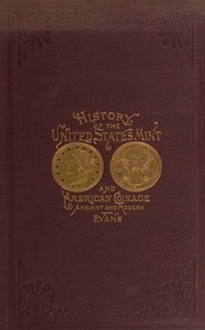 Illustrated history of the United States mint with a complete description of American coinage, from the earliest period to the present time