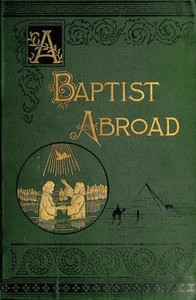 A Baptist Abroad: Travels and Adventures of Europe and all Bible Lands