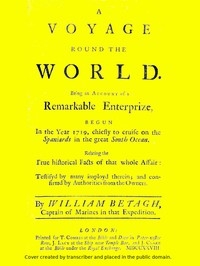 A Voyage Round the World Being an account of a remarkable enterprize, begun in the year 1719, chiefly to cruise on the Spaniards in the great South ocean. Relating the true historical facts of that whole affair: testifyd by many imployd therein; and co