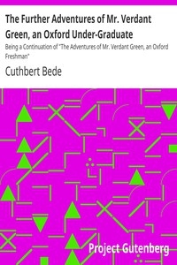 The Further Adventures of Mr. Verdant Green, an Oxford Under-Graduate Being a Continuation of 