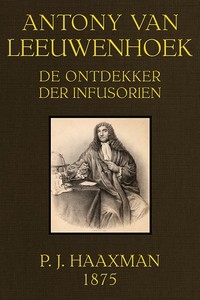 Antony van Leeuwenhoek, de ontdekker der infusorien, 1675-1875