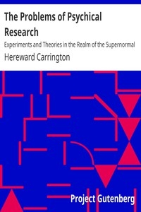 The Problems of Psychical Research Experiments and Theories in the Realm of the Supernormal