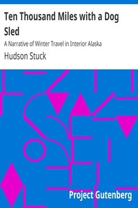 Ten Thousand Miles with a Dog Sled A Narrative of Winter Travel in Interior Alaska