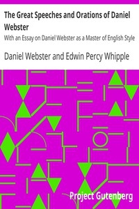 The Great Speeches and Orations of Daniel Webster With an Essay on Daniel Webster as a Master of English Style