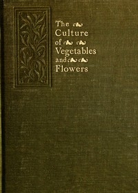 The Culture of Vegetables and Flowers From Seeds and Roots 16th Edition