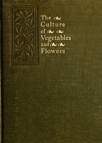 The Culture of Vegetables and Flowers From Seeds and Roots 16th Edition
