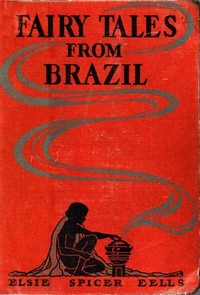 Fairy Tales from Brazil: How and Why Tales from Brazilian Folk-Lore