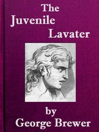 The Juvenile Lavater; or, A Familiar Explanation of the Passions of Le Brun Calculated for the Instruction & Entertainment of Young Persons; Interspersed with Moral and Amusing Tales