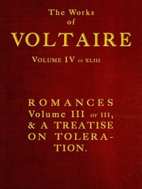The Works of Voltaire, Vol. IV of XLIII. Romances, Vol. III of III, and A Treatise on Toleration.