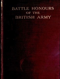 Battle Honours of the British Army From Tangier, 1662, to the Commencement of the Reign of King Edward VII