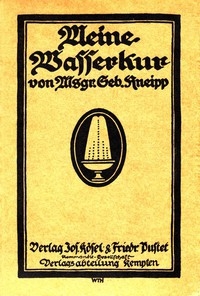 Meine Wasser-Kur Durch mehr als 40 Jahre erprobt und geschrieben zur Heilung der Krankheiten und Erhaltung der Gesundheit