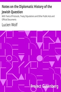 Notes on the Diplomatic History of the Jewish Question With Texts of Protocols, Treaty Stipulations and Other Public Acts and Official Documents