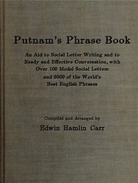 Putnam's Phrase Book An Aid to Social Letter Writing and to Ready and Effective Conversation, with Over 100 Model Social Letters and 6000 of the World's Best English Phrases