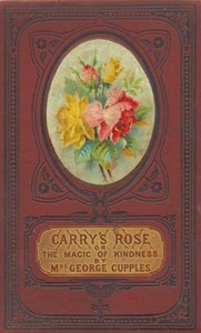 Carry's Rose; Or, The Magic Of Kindness. A Tale For The Young