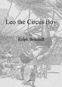Leo The Circus Boy; Or, Life Under The Great White Canvas