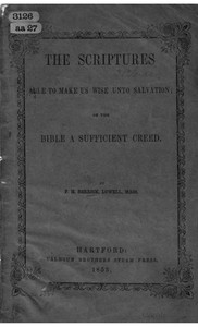 The Scriptures Able to Make Us Wise Unto Salvation Or the Bible a Sufficient Creed