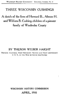 Three Wisconsin Cushings A sketch of the lives of Howard B., Alonzo H. and William B. Cushing, children of a pioneer family of Waukesha County