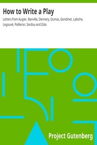 How to Write a Play Letters from Augier, Banville, Dennery, Dumas, Gondinet, Labiche, Legouvé, Pailleron, Sardou and Zola