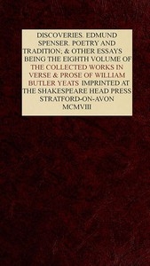 The Collected Works in Verse and Prose of William Butler Yeats, Vol. 8 (of 8) Discoveries. Edmund Spenser. Poetry and Tradition; and Other Essays. Bibliography