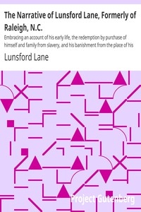 The Narrative of Lunsford Lane, Formerly of Raleigh, N.C. Embracing an account of his early life, the redemption by purchase of himself and family from slavery, and his banishment from the place of his birth for the crime of wearing a colored skin