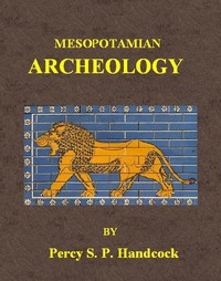Mesopotamian Archaeology An introduction to the archaeology of Mesopotamia and Assyria