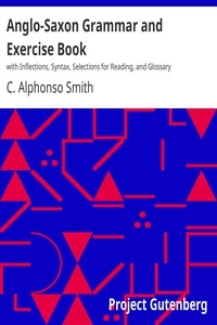 Anglo-Saxon Grammar and Exercise Book with Inflections, Syntax, Selections for Reading, and Glossary