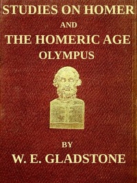 Studies on Homer and the Homeric Age, Vol. 2 of 3 Olympus; or, the Religion of the Homeric Age