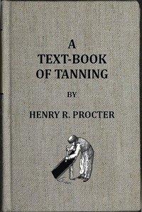 A Text-book of Tanning A treatise on the conversion of skins into leather, both practical and theoretical.