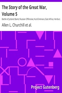 The Story of the Great War, Volume 5 Battle of Jutland Bank; Russian Offensive; Kut-El-Amara; East Africa; Verdun; The Great Somme Drive; United States and Belligerents; Summary of Two Years' War