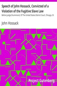 Speech of John Hossack, Convicted of a Violation of the Fugitive Slave Law Before Judge Drummond, Of The United States District Court, Chicago, Ill.