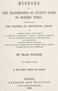 History of the transmission of ancient books to modern times together with the process of historical proof; or, a concise account of the means by which genuineness of ancient literature generally, and the authenticity of historical works especially are